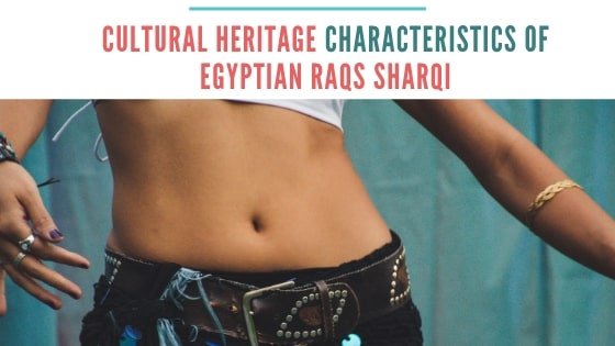 Identifying the Cultural Heritage Characteristics of Egyptian Raqs Sharqi